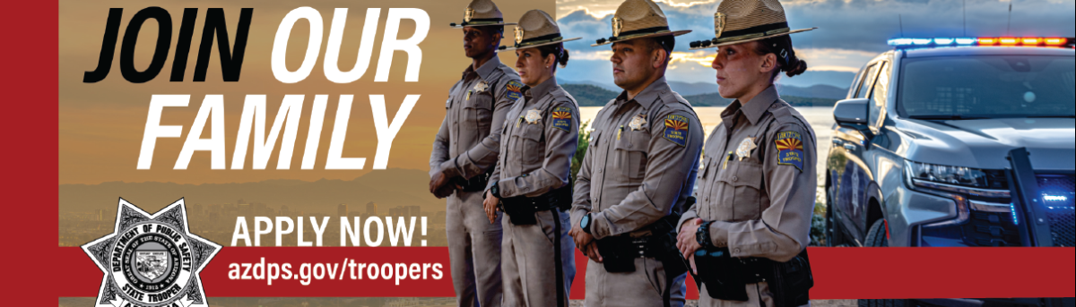 Join our Family - Apply now! - AZDPS.gov/troopers