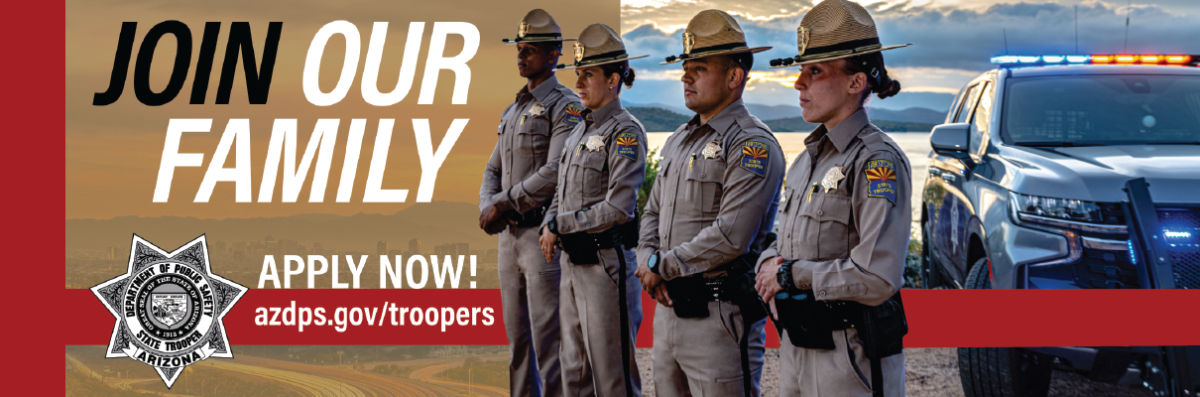 Join our Family - Apply now! - AZDPS.gov/troopers